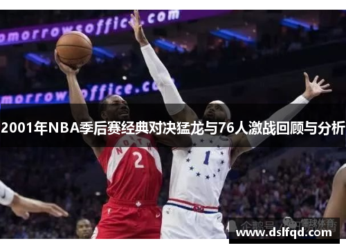 2001年NBA季后赛经典对决猛龙与76人激战回顾与分析