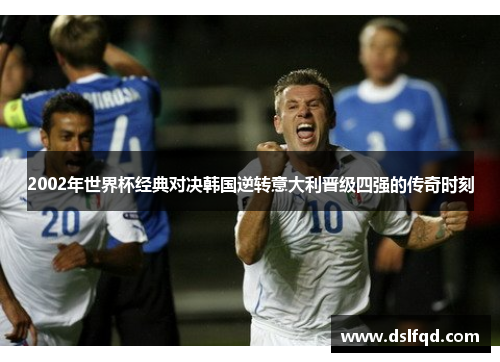 2002年世界杯经典对决韩国逆转意大利晋级四强的传奇时刻