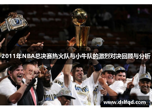 2011年NBA总决赛热火队与小牛队的激烈对决回顾与分析