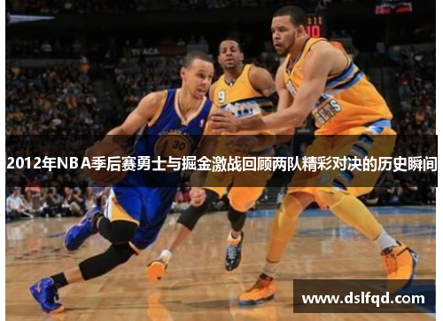 2012年NBA季后赛勇士与掘金激战回顾两队精彩对决的历史瞬间