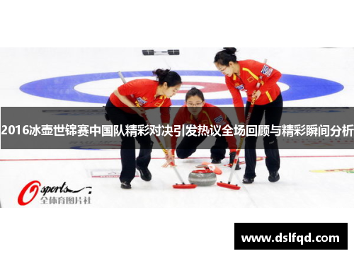 2016冰壶世锦赛中国队精彩对决引发热议全场回顾与精彩瞬间分析