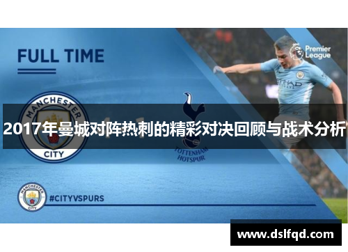 2017年曼城对阵热刺的精彩对决回顾与战术分析