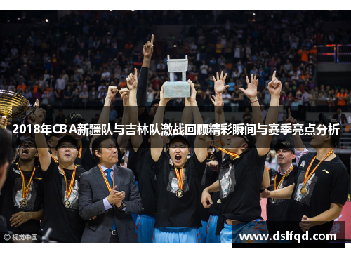 2018年CBA新疆队与吉林队激战回顾精彩瞬间与赛季亮点分析