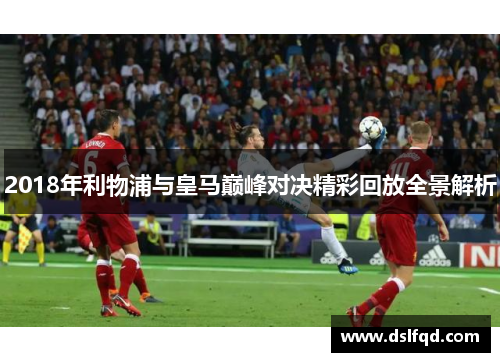 2018年利物浦与皇马巅峰对决精彩回放全景解析