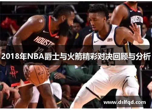 2018年NBA爵士与火箭精彩对决回顾与分析