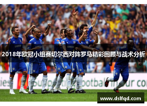 2018年欧冠小组赛切尔西对阵罗马精彩回顾与战术分析