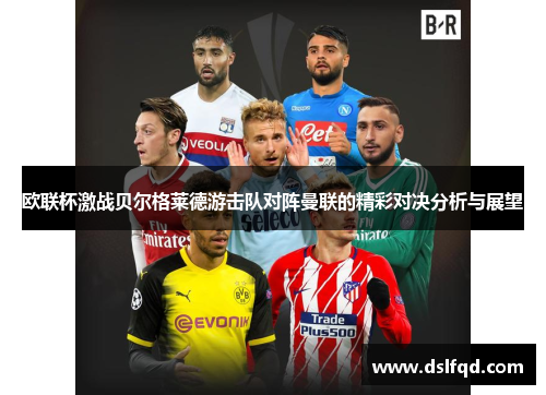 欧联杯激战贝尔格莱德游击队对阵曼联的精彩对决分析与展望